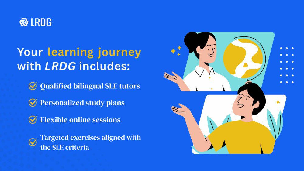 Your Learning Journey with LRDG includes : Bilingual Tutors, Flexible Study plans, Online Sessions and exercises which are aligned with SLE Criteria.